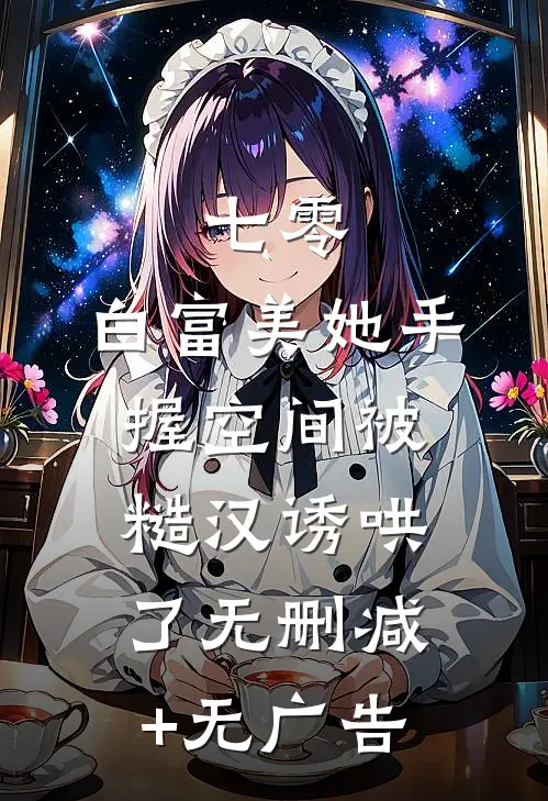 七零：白富美她手握空间被糙汉诱哄了无删减+无广告