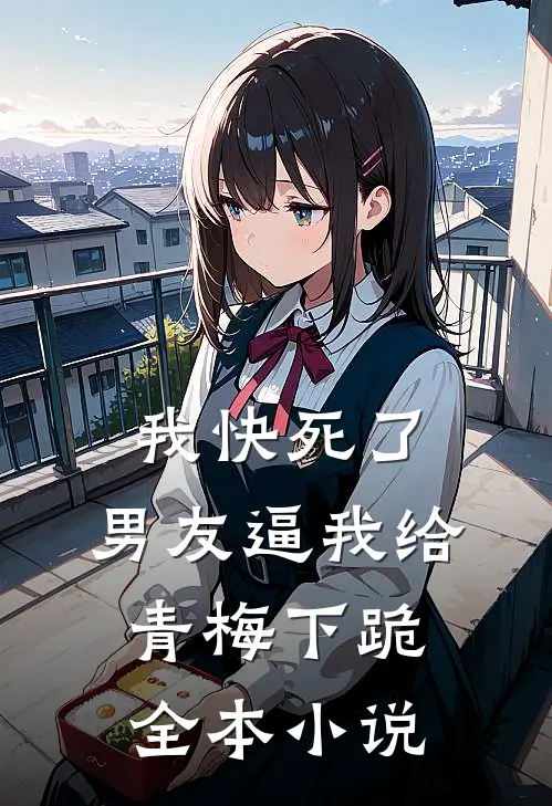 我快死了，男友逼我给青梅下跪全本小说