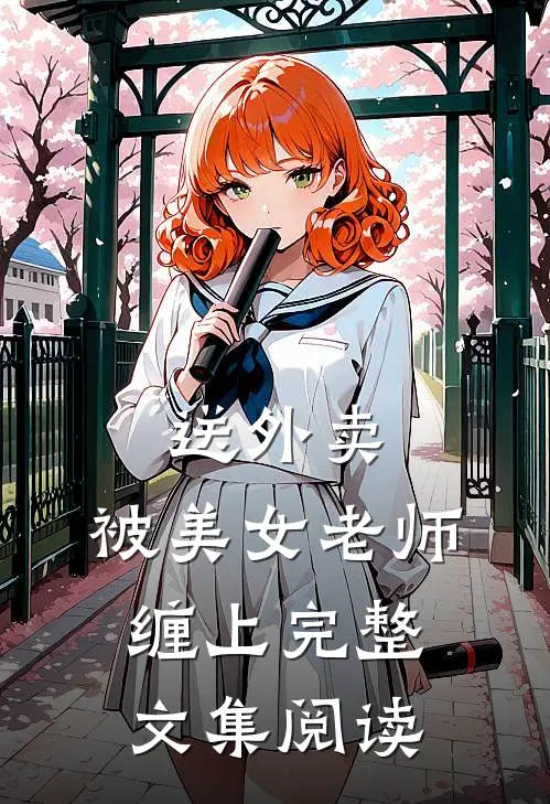 送外卖，被美女老师缠上完整文集阅读