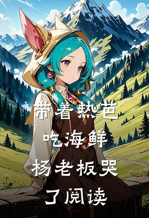 带着热芭吃海鲜，杨老板哭了阅读