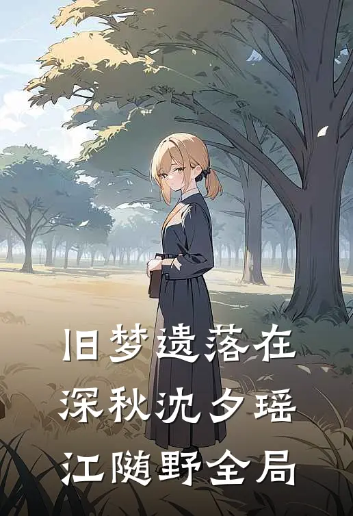 旧梦遗落在深秋沈夕瑶江随野全局