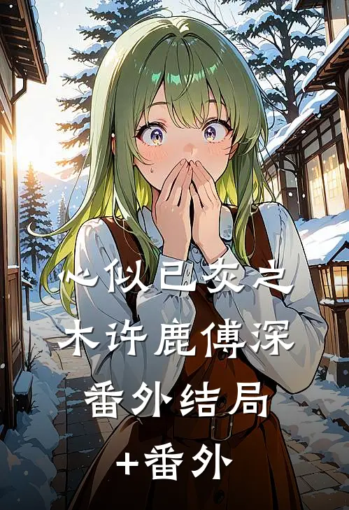 心似已灰之木许鹿傅深： 番外结局+番外