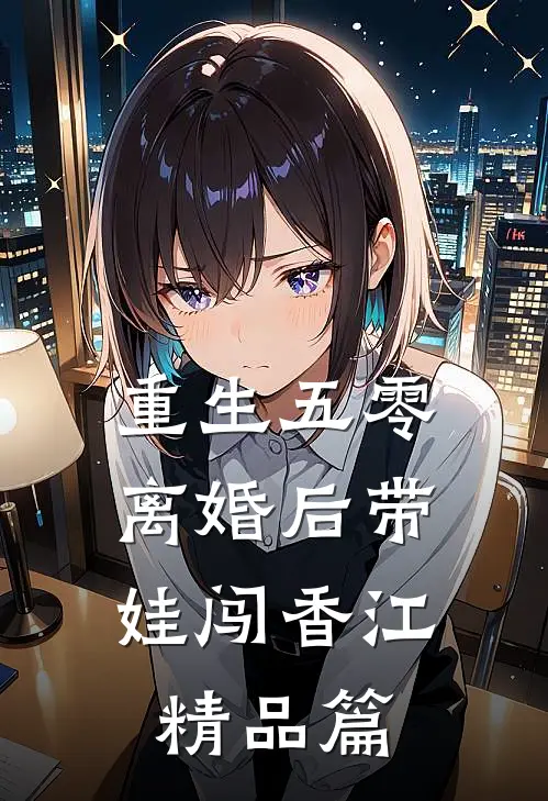 重生五零，离婚后带娃闯香江精品篇