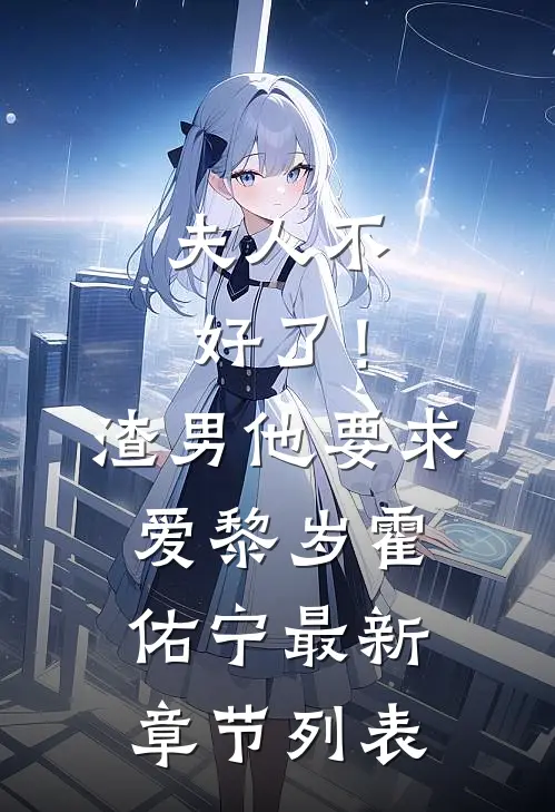 夫人不好了！渣男他要求爱黎岁霍佑宁最新章节列表