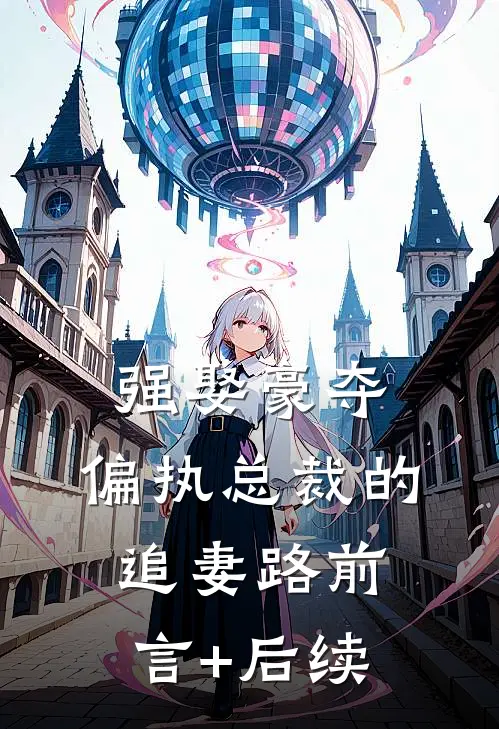 强娶豪夺：偏执总裁的追妻路前言+后续