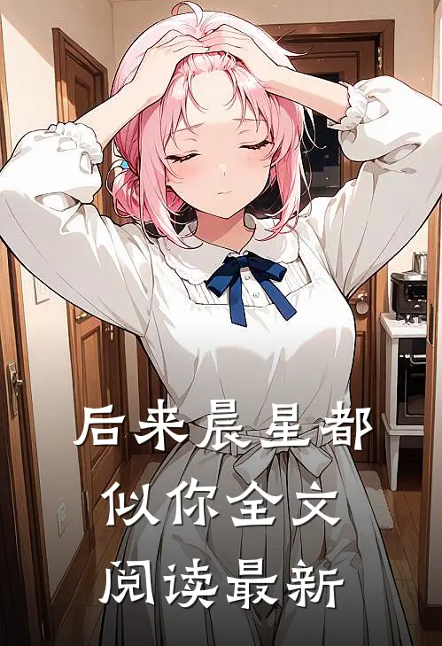 后来晨星都似你全文阅读最新