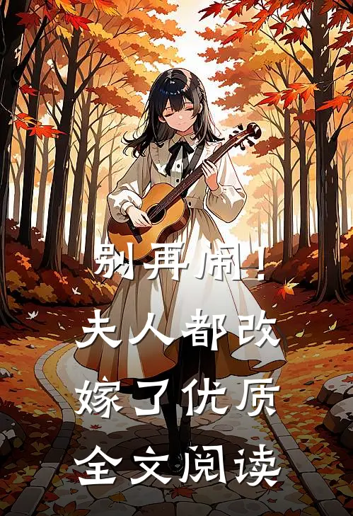 别再闹！夫人都改嫁了优质全文阅读