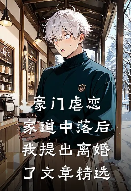 豪门虐恋：家道中落后我提出离婚了文章精选