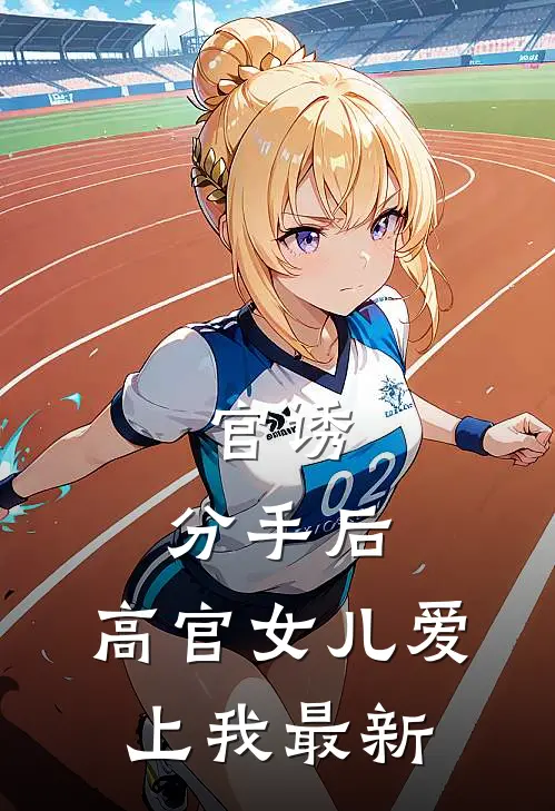 官诱：分手后，高官女儿爱上我最新