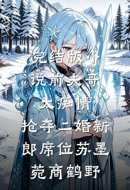 完结版小说前夫哥太痴情，抢夺二婚新郎席位苏墨菀商鹤野