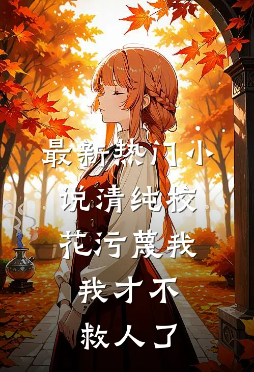 最新热门小说清纯校花污蔑我，我才不救人了