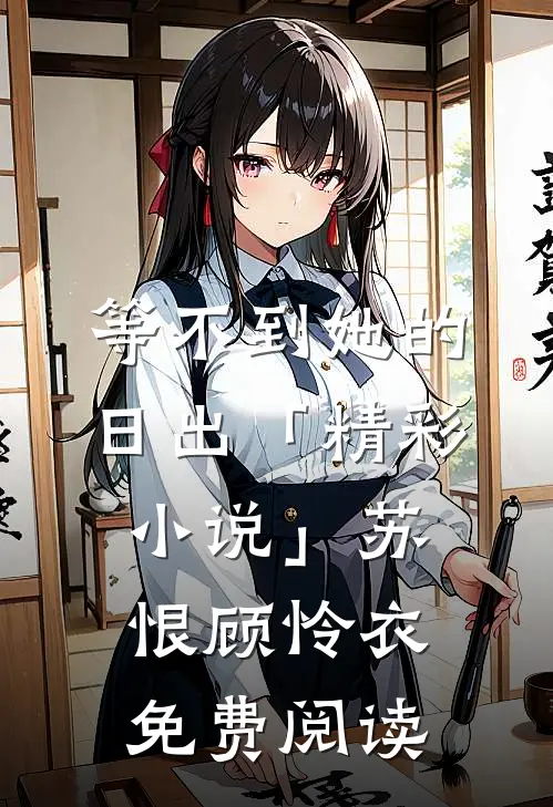 等不到她的日出「精彩小说」苏恨顾怜衣免费阅读