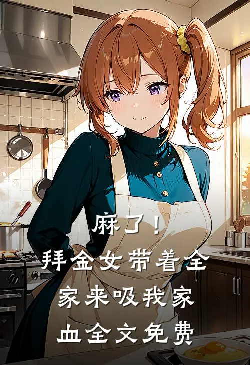 麻了！拜金女带着全家来吸我家血全文免费