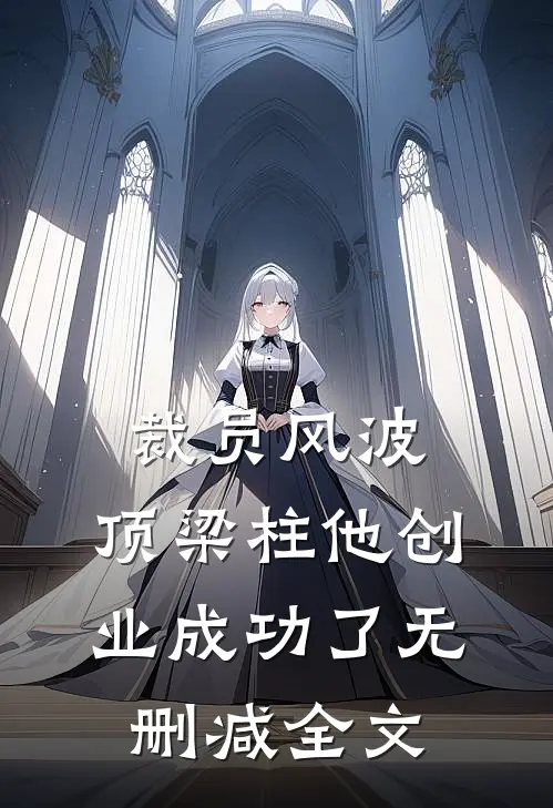 裁员风波：顶梁柱他创业成功了无删减全文