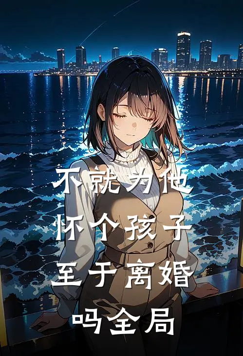 不就为他怀个孩子，至于离婚吗全局