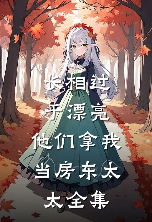 长相过于漂亮，他们拿我当房东太太 全集