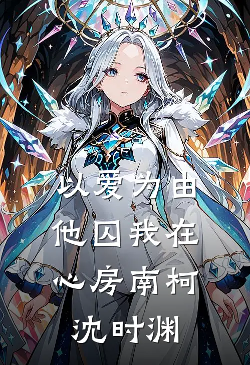 以爱为由，他囚我在心房南柯沈时渊
