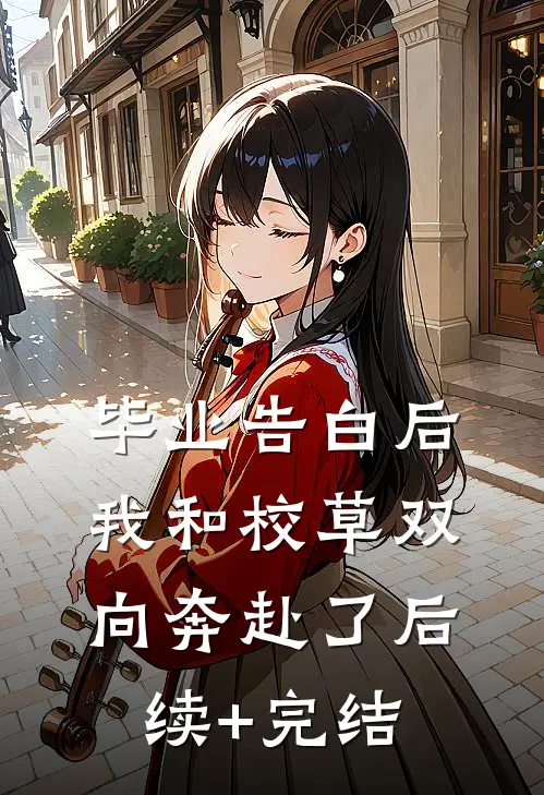 毕业告白后我和校草双向奔赴了后续+完结