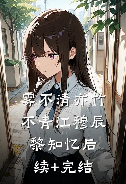雾不清亦竹不青江穆辰黎知忆后续+完结