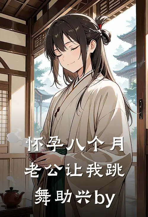 怀孕八个月，老公让我跳舞助兴by