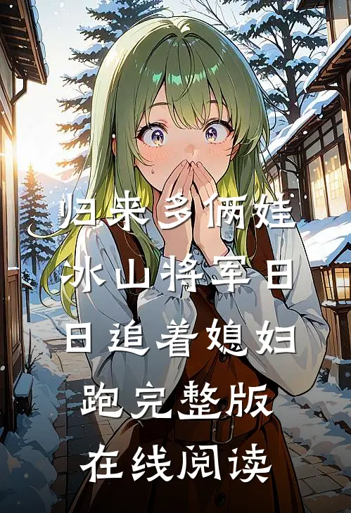 归来多俩娃冰山将军日日追着媳妇跑完整版在线阅读