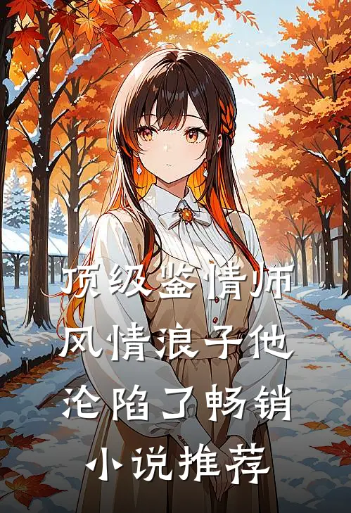 顶级鉴情师：风情浪子他沦陷了畅销小说推荐