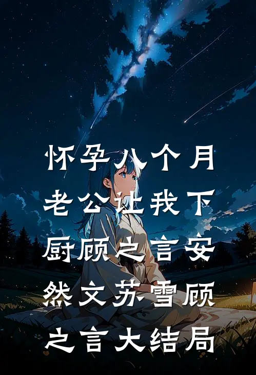 怀孕八个月，老公让我下厨顾之言安然文苏雪顾之言大结局