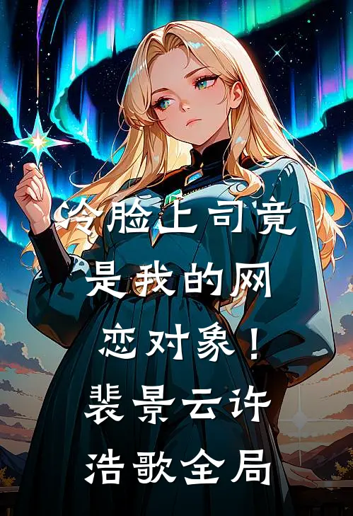 冷脸上司竟是我的网恋对象！裴景云许浩歌全局