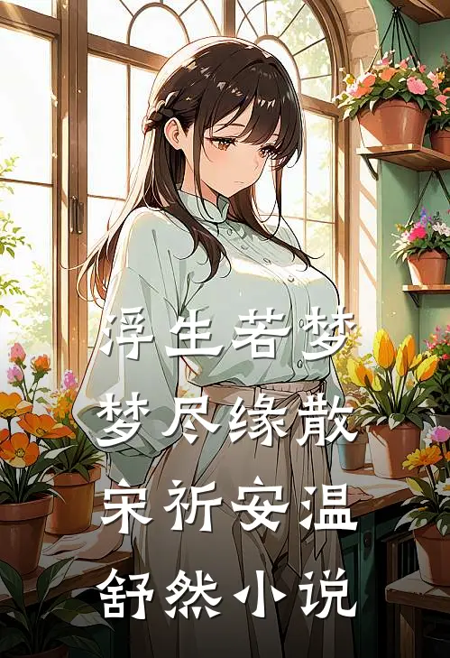 浮生若梦，梦尽缘散宋祈安温舒然小说