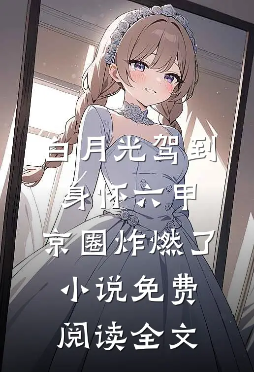 白月光驾到身怀六甲，京圈炸燃了小说免费阅读全文