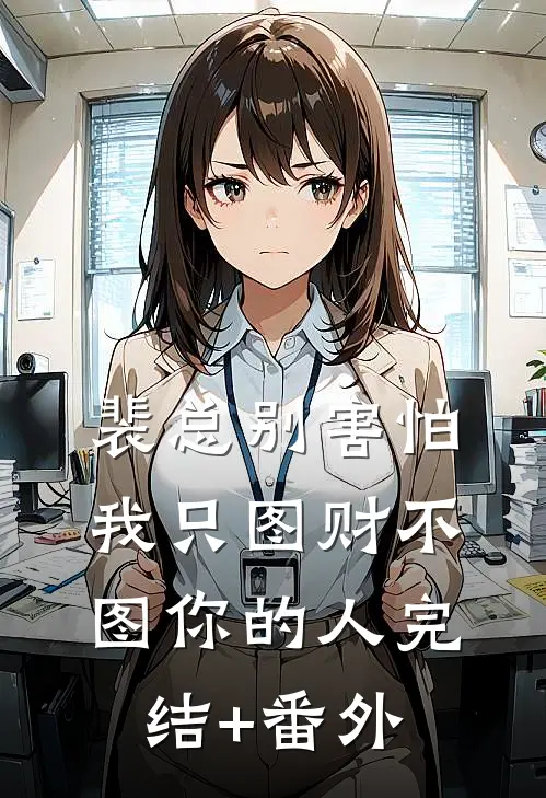 裴总别害怕，我只图财不图你的人完结+番外