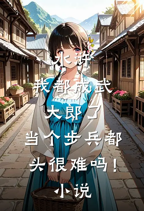 水浒：我都成武大郎了，当个步兵都头很难吗！小说