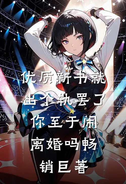 优质新书就出个轨罢了，你至于闹离婚吗畅销巨著