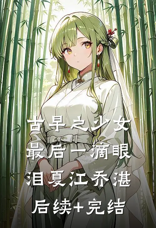 古早之少女最后一滴眼泪夏江乔湛后续+完结
