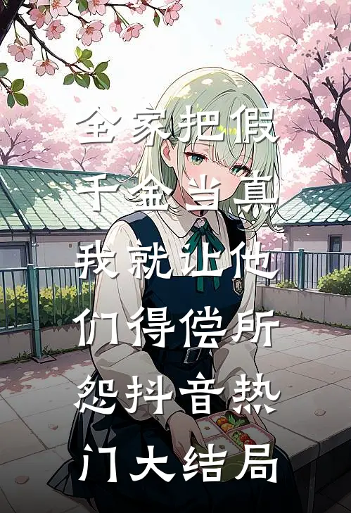 全家把假千金当真，我就让他们得偿所怨抖音热门大结局