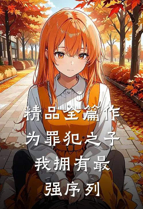 精品全篇作为罪犯之子，我拥有最强序列