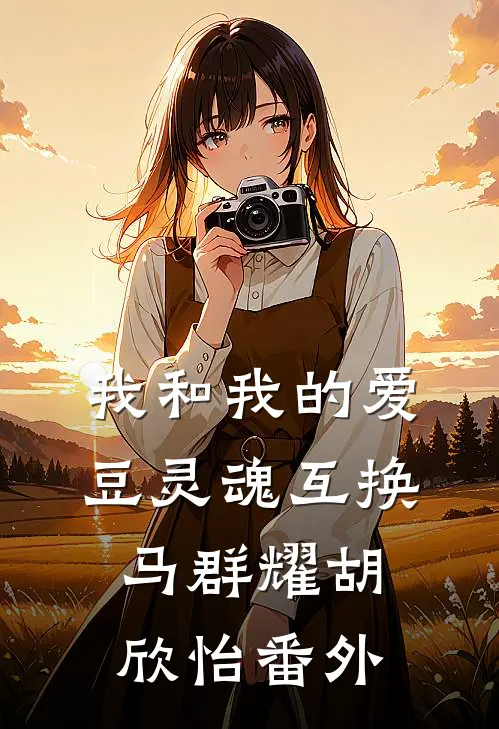 我和我的爱豆灵魂互换马群耀胡欣怡 番外