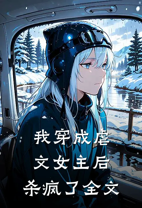 我穿成虐文女主后，杀疯了全文