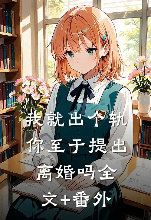 我就出个轨，你至于提出离婚吗全文+番外