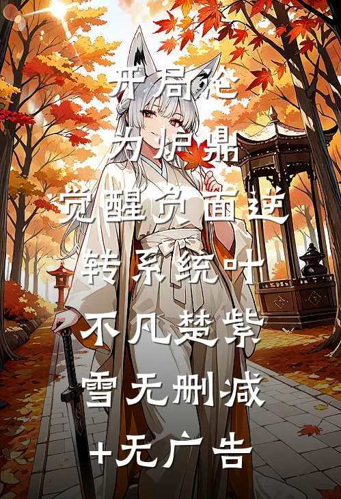 开局沦为炉鼎，觉醒负面逆转系统叶不凡楚紫雪无删减+无广告