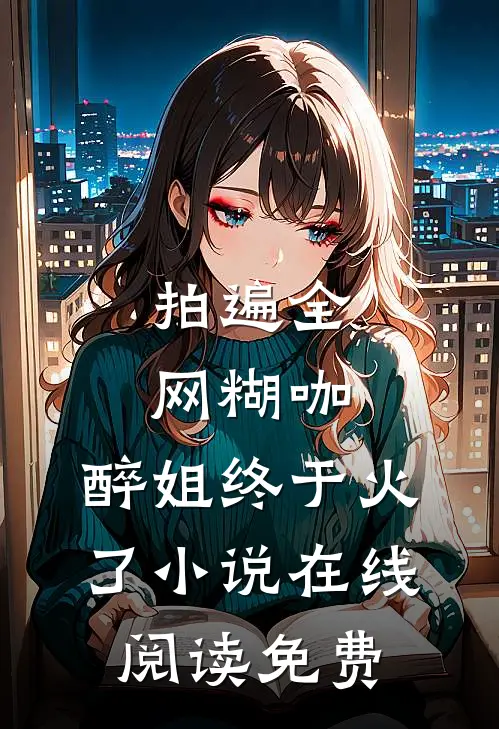 拍遍全网糊咖，醉姐终于火了小说在线阅读免费