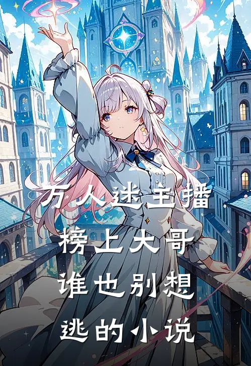 万人迷主播：榜上大哥谁也别想逃的小说