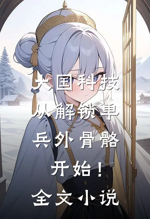 大国科技：从解锁单兵外骨骼开始！全文小说