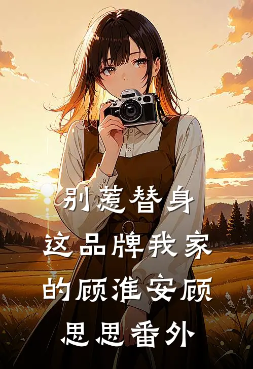 别惹替身，这品牌我家的顾淮安顾思思番外