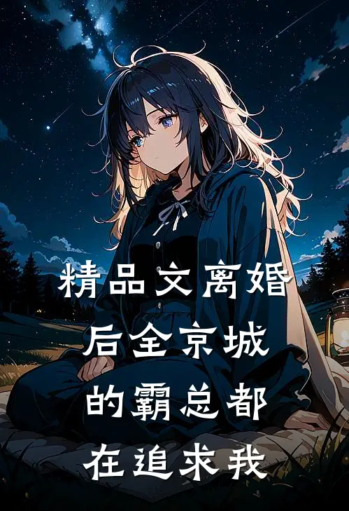精品文离婚后全京城的霸总都在追求我