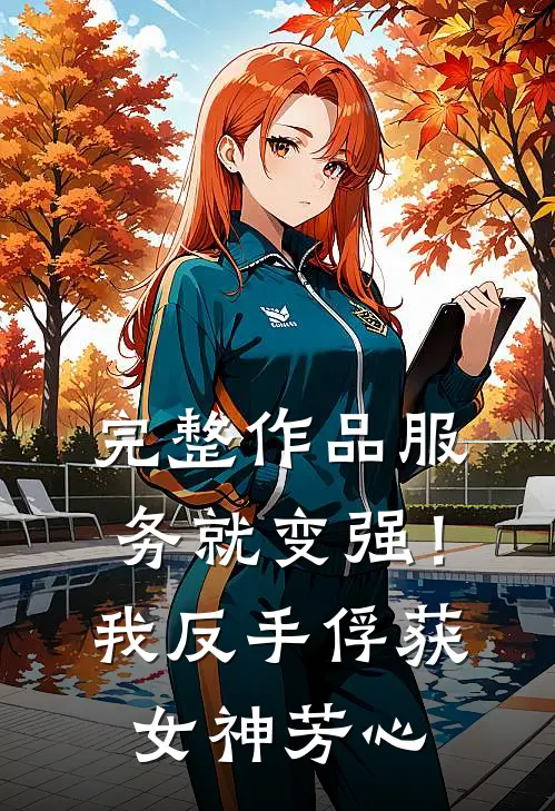 完整作品服务就变强！我反手俘获女神芳心