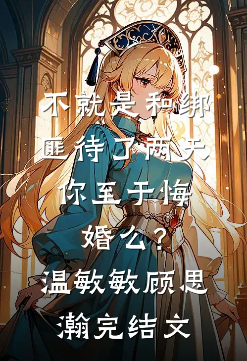 不就是和绑匪待了两天，你至于悔婚么？温敏敏顾思瀚完结文