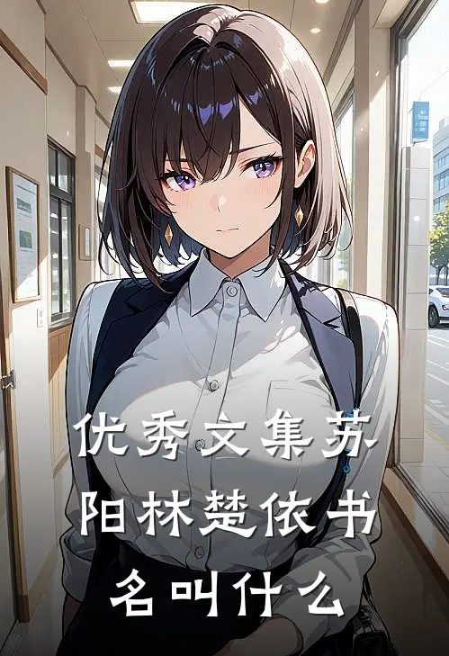 优秀文集苏阳林楚依书名叫什么