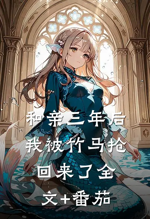 和亲三年后我被竹马抢回来了全文+番茄