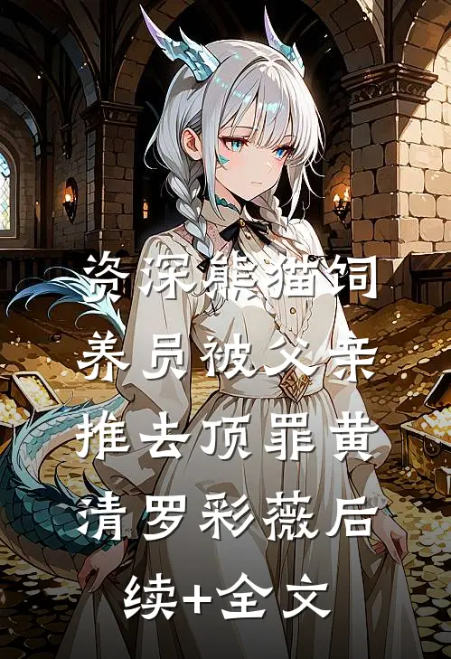 资深熊猫饲养员被父亲推去顶罪黄清罗彩薇后续+全文